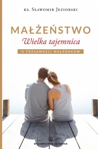 Wydawnictwo Salwator: Małżeństwo. Wielka tajemnica - ks. Sławomir Jeziorski katolicka księgarnia wysyłkowa e-religijne.pl . Książki o duchowości małżeństwa. Upominki z okazji rocznicy ślubu.