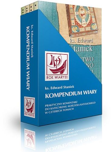 Kompendium wiary. Praktyczny komentarz do Katechizmu Kościoła Katolickiego w czterech tomach - ks. Edward Staniek e-religijne.pl