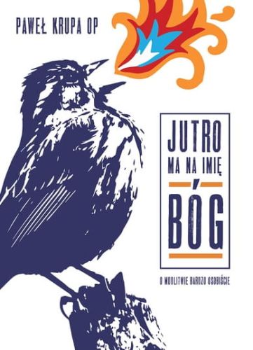 Jutro ma na imię Bóg. O modlitwie bardzo osobiście - Paweł Krupa OP