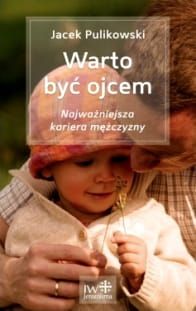 Warto być ojcem - Jacek Pulikowski - e-religijne.pl