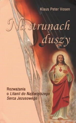 NA STRUNACH DUSZY Czerwcowe rozważania o Litanii do Najświętszego Serca Jezusowego - Klaus-Peter Vosen e-religijne.pl