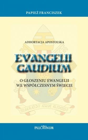 Adhortacja Evangelii Gaudium. O głoszeniu Ewangelii we współczesnym świecie - Ojciec Święty Franciszek - Pallotinum e-religijne.pl