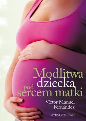 WAM Wydawnictwo: Modlitwa dziecka pod sercem matki - Víctor Manuel Fernández księgarnia katolicka e-religijne.pl