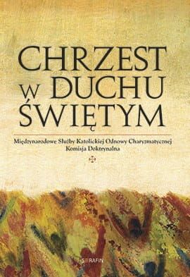 Chrzest w Duchu Świętym - Komisja Doktrynalna Międzynarodowych Służb Katolickiej Odnowy Charyzmatycznej e-religijne.pl