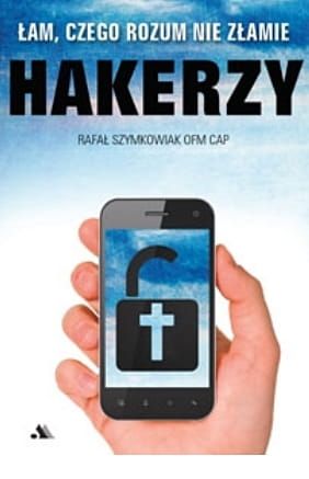 Hakerzy. Łam, czego rozum nie złamie - Rafał Szymkowiak OFMCap