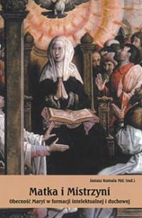 Matka i Mistrzyni. Obecność Maryi w formacji intelektualnej i duchowej - Ks. Janusz Kumala MIC  e-religijne.pl