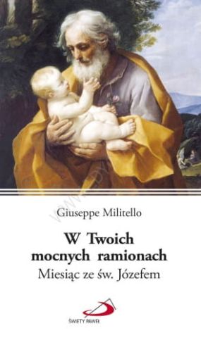 W Twoich mocnych ramionach. Miesiąc ze św. Józefem e-religijne.pl