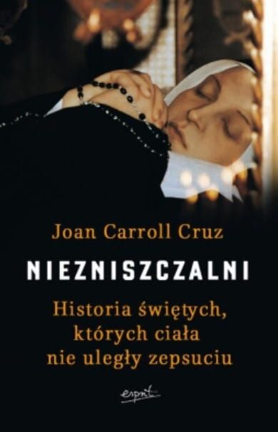 Niezniszczalni Historia świętych, których ciała nie uległy zepsuciu - Joan Carroll Cruz e-religijne.pl