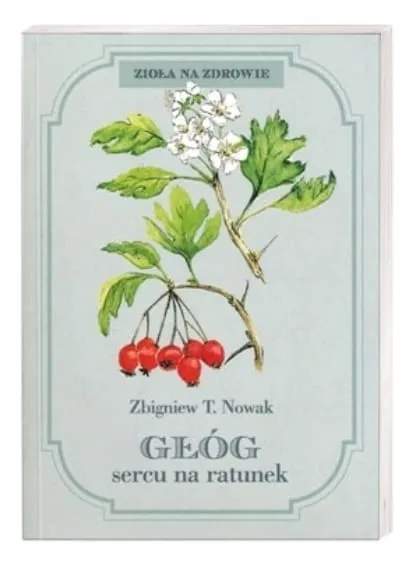 FUNDACJA NASZA PRZYSZŁOŚĆ: Głóg sercu na ratunek - Zbigniew T. Nowak księgarnia chrześcijańska e-religijne.pl