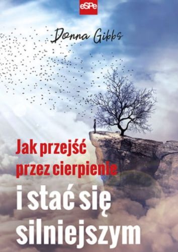 JAK PRZEJŚĆ PRZEZ CIERPIENIE I STAĆ SIĘ SILNIEJSZYM - Donna Gibbs księgarnia espe wydawnictwo