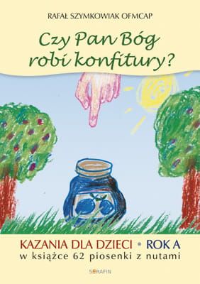 CZY PAN BÓG ROBI KONFITURY? Kazania dla dzieci na rok A - Rafał Szymkowiak OFMCap e-religijne.pl