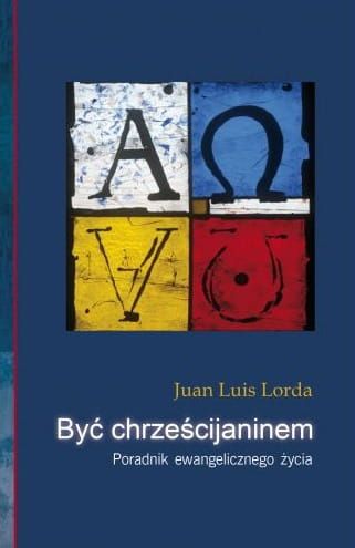 Być chrześcijaninem. Poradnik ewangelicznego życia - Juan Luis Lorda e-religijne.pl
