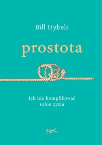 Prostota. Jak nie komplikować sobie życia - Bill Hybels e-religijne.pl