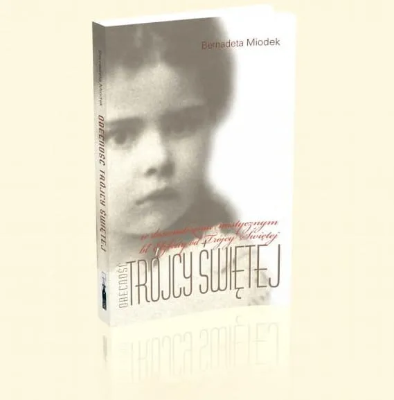 Obecność Trójcy Świętej w doświadczeniu mistycznym bł. Elżbiety od Trójcy Świętej - Bernadeta Miodek e-religijne.pl