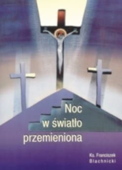  NOC W ŚWIATŁO PRZEMIENIONA - Blachnicki Franciszek  e-religijne.pl
