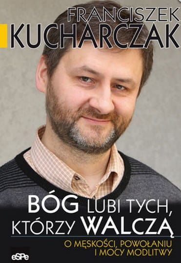 Bóg lubi tych, którzy walczą. O męskości, powołaniu i mocy modlitwy Franciszek Kucharczak wydawnictwo espe księgarnia e-religijne.pl