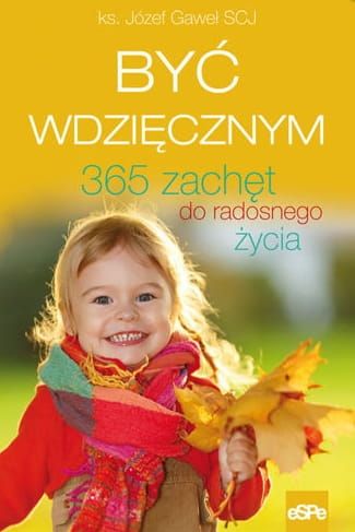 Być wdzięcznym. 365 zachęt do radosnego życia - ks. Józef Gaweł e-religijne.pl