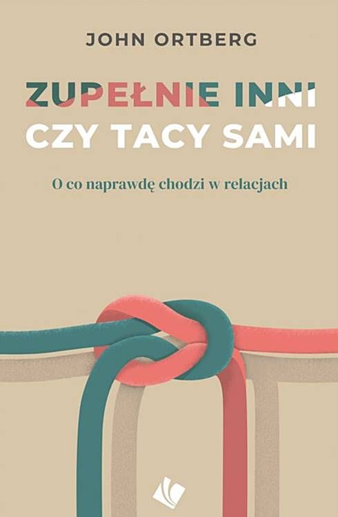 Zupełnie inni czy tacy sami. O co naprawdę chodzi w relacjach - John Ortberg Szaron wydawnictwo