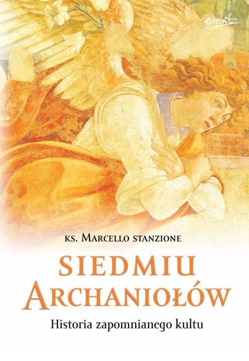 Wydawnictwo ESPRIT: Książka Siedmiu archaniołów. Historia zapomnianego kultu - ks. Marcello Stanzione księgarnia wysyłkowa sklep katolicki e-religijne.pl