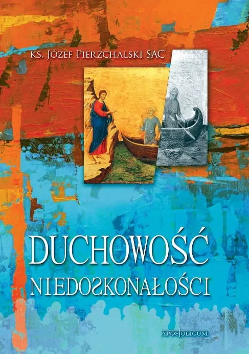 DUCHOWOŚĆ NIEDOƧKONAŁOŚCI - ks. Józef Pierzchalski SAC  e-religijne.pl