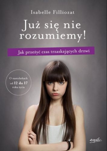 Już się nie rozumiemy! Jak przeżyć czas trzaskających drzwi - Isabelle Filliozat Wydawnictwo ESPRIT - książki o wychowaniu
