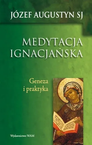 MEDYTACJA IGNACJAŃSKA Geneza i praktyka - Józef Augustyn SJ e-religijne.pl