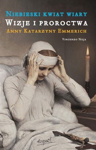 Niebieski kwiat wiary. Wizje i proroctwa Anny Katrzyny Emmerich - Vincenzo Noja