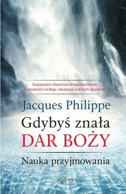 Książka Gdybyś znała Dar Boży. Nauka przyjmowania - Jacques Philippe Wydawnictwo W drodze księgarnia chrześcijańska e-religijne.pl
