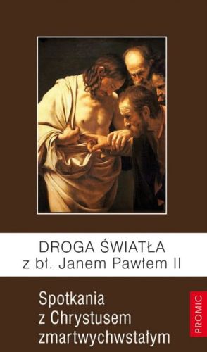  Droga Światła z bł. Janem Pawłem II. Spotkania z Chrystusem zmartwychwstałym e-religijne.pl