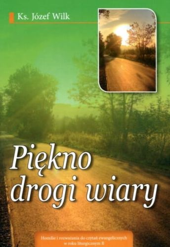 Pomoce homiletyczne: Piękno drogi wiary. Homilie i rozważania do czytań ewangelicznych w roku liturgicznym B - ks. Józef Wilk księgarnia chrześcijańska e-religijne.pl