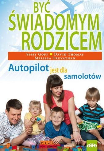 BYĆ ŚWIADOMYM RODZICEM. Autopilot jest dla samolotów - :Sissy Goff, David Thomas, Melissa Trevat  e-religijne.pl