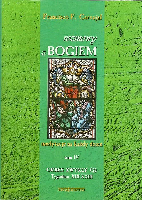 Rozmowy z Bogiem. Tom IV: Okres zwykły, Tygodnie XIII-XXIII - Francisco F. Carvajal e-religijne.pl