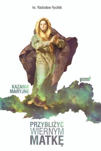 Przybliżyć wiernym Matkę. Kazania Maryjne - ks. Radosław Rychlik e-religijne.pl