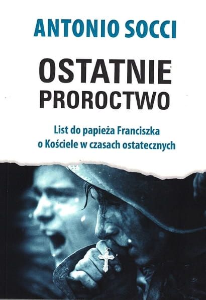 Książka Ostatnie proroctwo. List do papieża Franciszka o Kościele w czasach ostatecznych Antonio Socci Wydawnictwo AA