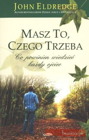 Masz to, czego trzeba. Co powinien wiedzieć każdy ojciec - John Eldredge e-religijne.pl