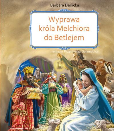 WYPRAWA KRÓLA MELCHIORA DO BETLEJEM - Barbara Derlicka e-religijne.pl