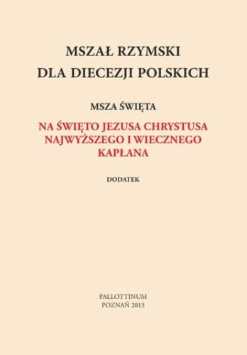 Dodatek do Mszału Rzymskiego A4 Święto Jezusa Chrystusa, Najwyższego i Wiecznego Kapłana - Pallotinum e-religijne.pl