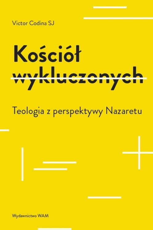 Kościół wykluczonych. Teologia z perspektywy Nazaretu - Victor Codina SJ księgarnia chrześcijańska WAM e-religijne.pl